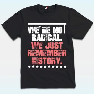 We Are Not Radical Just Remember History Shirt, Hands Off Protest