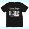We Have No Kings In America Shirt, Anti Trump