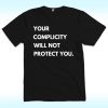 Your Complicity Will Not Protect You Shirt, Anti Trump