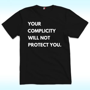 Your Complicity Will Not Protect You Shirt, Anti Trump