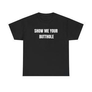 Show Me Your Butthole Funny Shirt