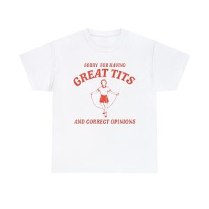 Sorry For Having Great Bits T Shirts, Funny Feminism T Shirt, Meme T Shirt, Feminist T Shirt