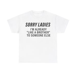 Sorry Ladies I’m already like a brother to someone else Funny T-shirt