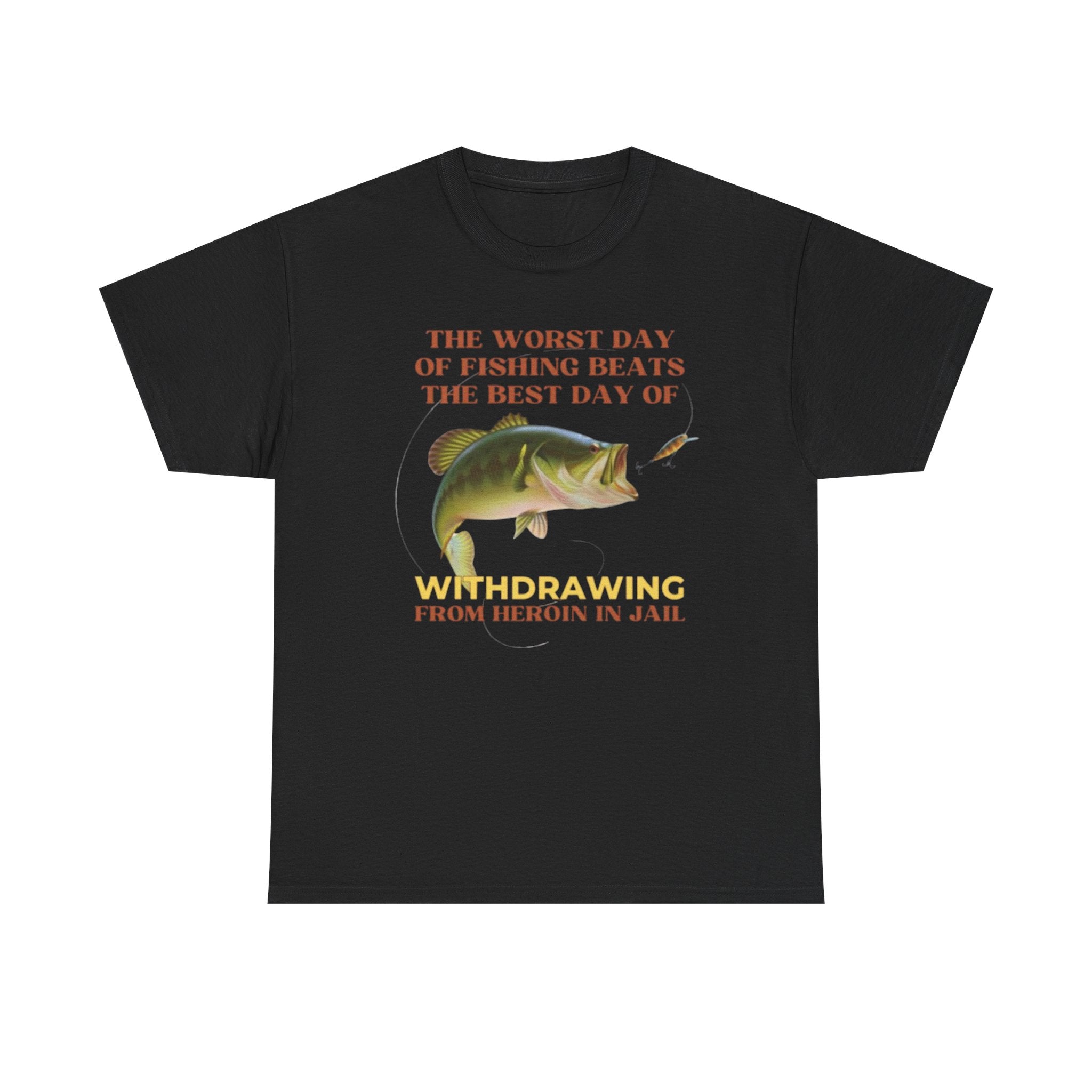 The Worst Day of Fishing Beats the Best Day of Withdrawing Form Heroin Funny Shirt The Worst Day of Fishing Beats the Best Day of Withdrawing Form Heroin Funny Shirt