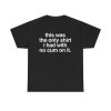 This Was The Only Shirt I Had With No Cum On It Funny T-Shirt