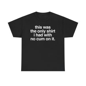 This Was The Only Shirt I Had With No Cum On It Funny T-Shirt
