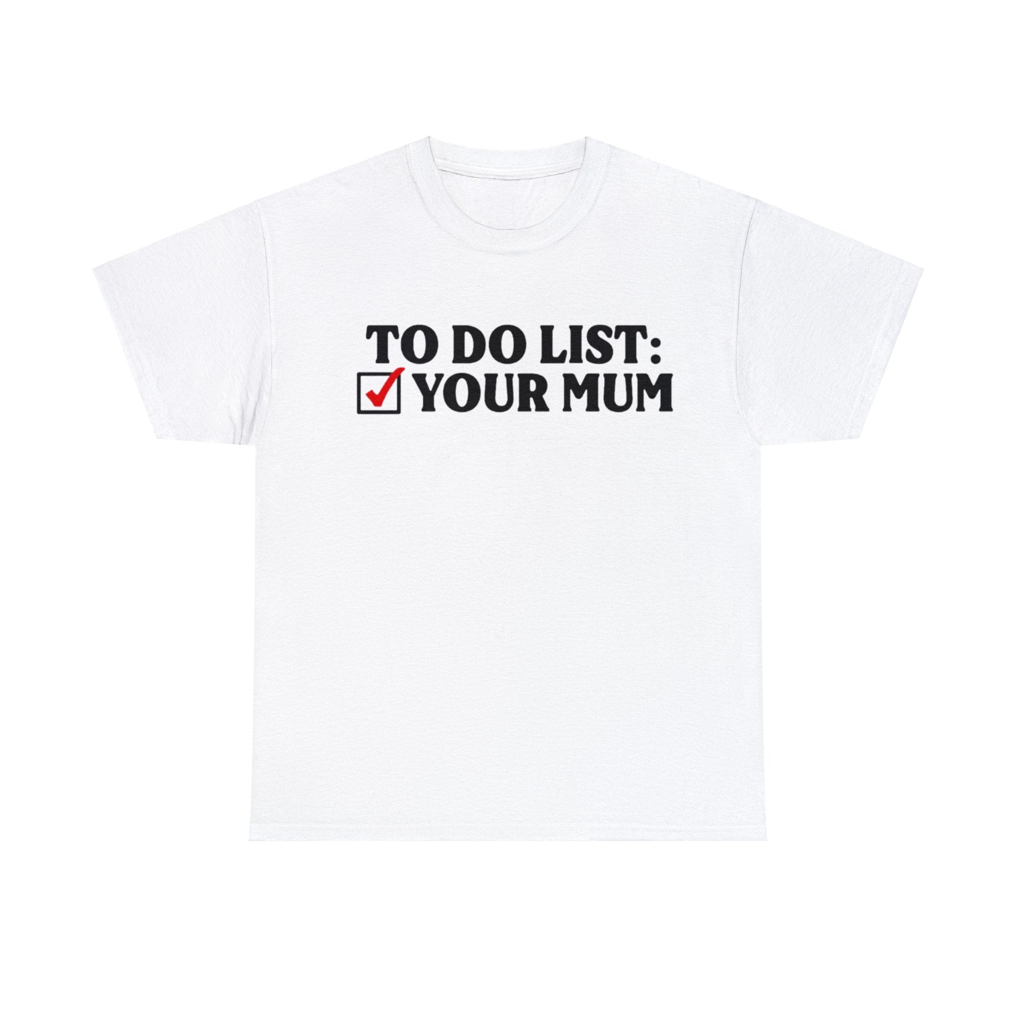 To Do List Your Mum Funny Shirt To Do List Your Mum Funny Shirt