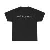 Wait Im Goated Funny Shirt