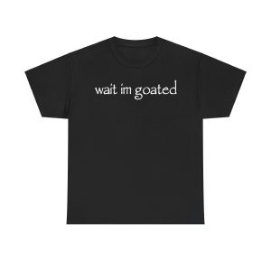 Wait Im Goated Funny Shirt