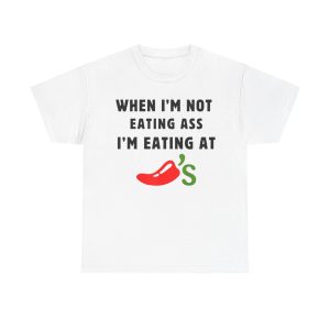 When I’m Not Eating Ass I’m Eating at Chili’s Funny Shirt
