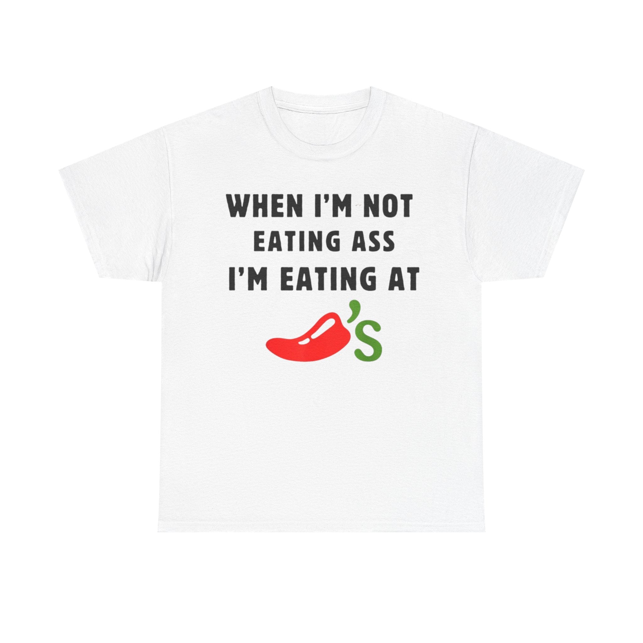 When I'm Not Eating Ass I'm Eating at Chili's Funny Shirt When I'm Not Eating Ass I'm Eating at Chili's Funny Shirt