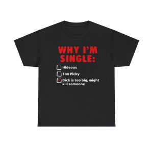 Why Im Single Funny Shirt
