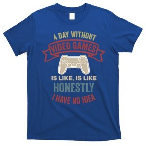 A Day Without Video Games Is Like Cool Gift Funny Gaming Cool Gift T-Shirt