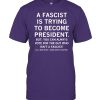 A Fascist Is Trying To Become President Funny Shirt