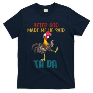 After God Made Me He Said Ta Da Funny Chicken Rooster T-Shirt