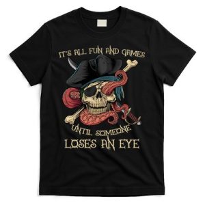 All Fun And Games Until Someone Loses An Eye Funny Pirate T-Shirt