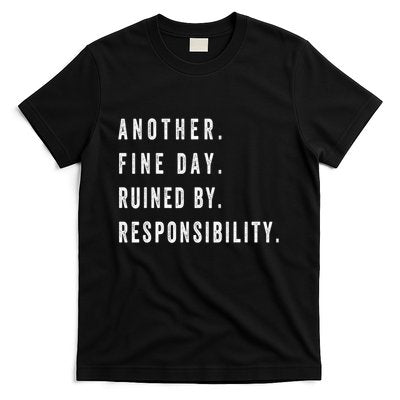 Another Fine Day Ruined By Responsibility Funny T-Shirt Another Fine Day Ruined By Responsibility Funny T-Shirt