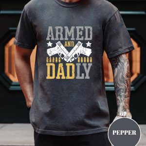Armed And Dadly shirt, Happy father’s day, Gift For Friend, Gift for dad, Best Dad Tee Gift, Proud Daddy Tee