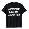 Awesome Like My Daughter T-shirt, Funny Mens Crewneck Sweatshirt, Dad Daughter hoodie, T-shirt for Dads, Fathers Day Gift