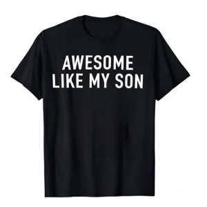 Awesome Like My Son T-shirt, Graphic Unisex Crewneck Sweatshirt, Funny Shirt for Men, T-shirt for Dads, Fathers Day Gift