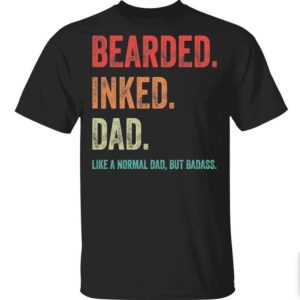 Bearded inked Dad like a normal dad but Badass shirt
