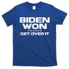 Biden Won Get Over It Patriotic Pro Joe Anti Trump Funny T-Shirt