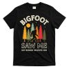 Bigfoot Saw Me But Nobody Believes Him Funny Sasquatch Retro T-Shirt