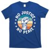 Black History No Peace No Justice African American Funny Gift T-Shirt