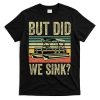Boating But Did We Sink Funny Pontoon Boat Captain T-Shirt