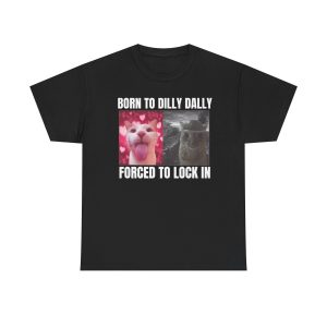 Born To DIlly Dally Forced To Lock In Funny Shirt