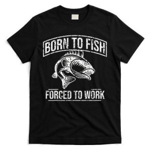 Born To Fish But Forced To Work Funny Fishing T-Shirt