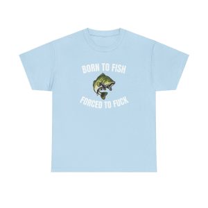 Born To Fish Forced To FUCK Funny Shirt