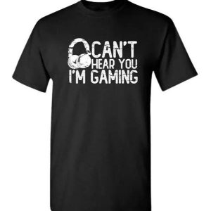 Can’t Hear You I Am Gaming Sarcastic Funny Saying Graphic T Shirt, Sizes S-3XL, Funny Sweatshirt and hoodie