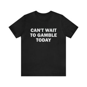 Can’t Wait To Gamble Today – Funny Shirts, Parody Tees, Funny Meme