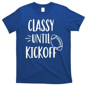 Classy Until Kickoff Funny Football T-Shirt