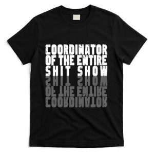 Coordinator Of The Entire Shit Show Funny Saying Sarcastic T-Shirt