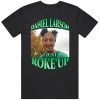 Daniel Larson I Just Roke Up Funny Tiktok Meme Joke Gift T-Shirt, 100 Cotton, Crew Neck, Slight Stretch, Breathable & Wear-Resistant