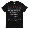 Dear Santa Bring More Guns Ugly Christmas Sweater Funny Gun T-Shirt