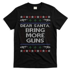 Dear Santa Bring More Guns Ugly Christmas Sweater Funny Gun T-Shirt
