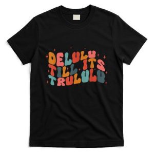 Delulu Till Its Trululu Funny Quote T-Shirt