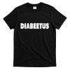 Diabeetus Funny Weird Stuff for Diabetes Awareness T-Shirt