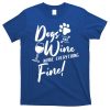 Dogs And Wine Make Everything Fine Funny Dog And Wine Lover Cool Gift T-Shirt