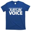 Dont Make Me Use My KAYLIN Voice Funny KAYLIN T-Shirt