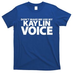 Dont Make Me Use My KAYLIN Voice Funny KAYLIN T-Shirt