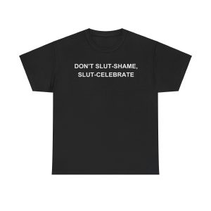 Don’t Slut-shame, Slut-celebrate Funny Shirt