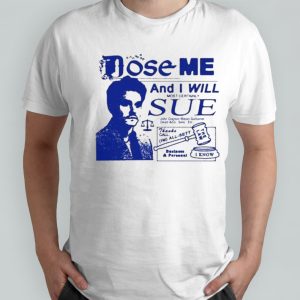 Dose Me And I Will Most Certainly Sue Funny Shirt