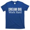 Dream Big Work Hard Funny Gift T-Shirt