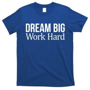 Dream Big Work Hard Funny Gift T-Shirt