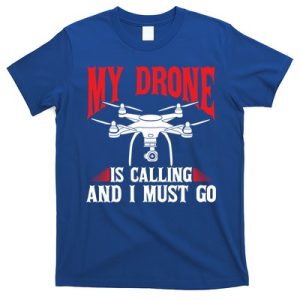 Drones My Drone Is Calling And I Must Go Drone Pilot Funny Gift T-Shirt