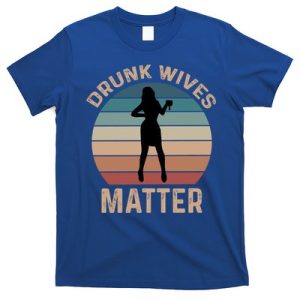 Drunk Wives Matter Funny Ing Gift T-Shirt